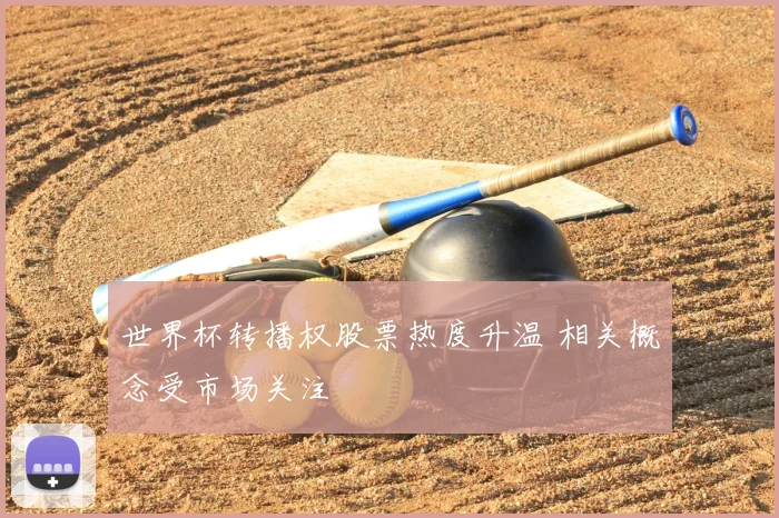 世界杯转播权股票热度升温 相关概念受市场关注
