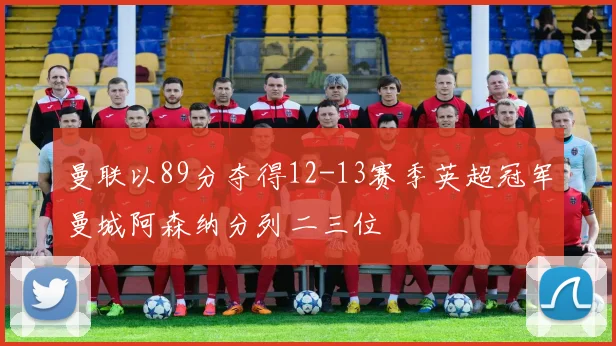 曼联以89分夺得12-13赛季英超冠军曼城阿森纳分列二三位