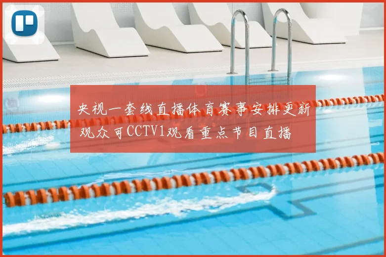 央视一套线直播体育赛事安排更新 观众可CCTV1观看重点节目直播