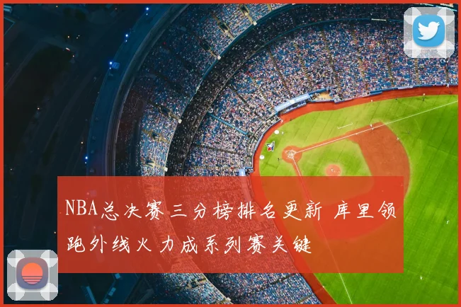 NBA总决赛三分榜排名更新 库里领跑外线火力成系列赛关键