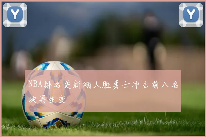 NBA排名更新湖人胜勇士冲击前八名次再生变