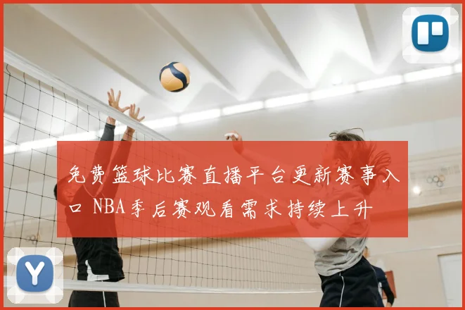 免费篮球比赛直播平台更新赛事入口 NBA季后赛观看需求持续上升