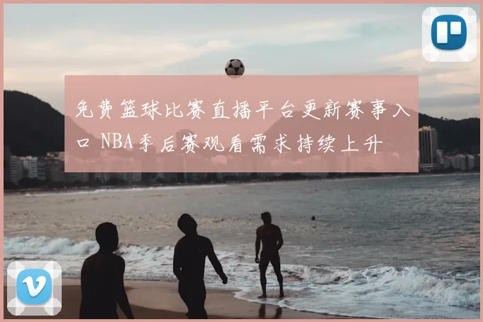 免费篮球比赛直播平台更新赛事入口 NBA季后赛观看需求持续上升