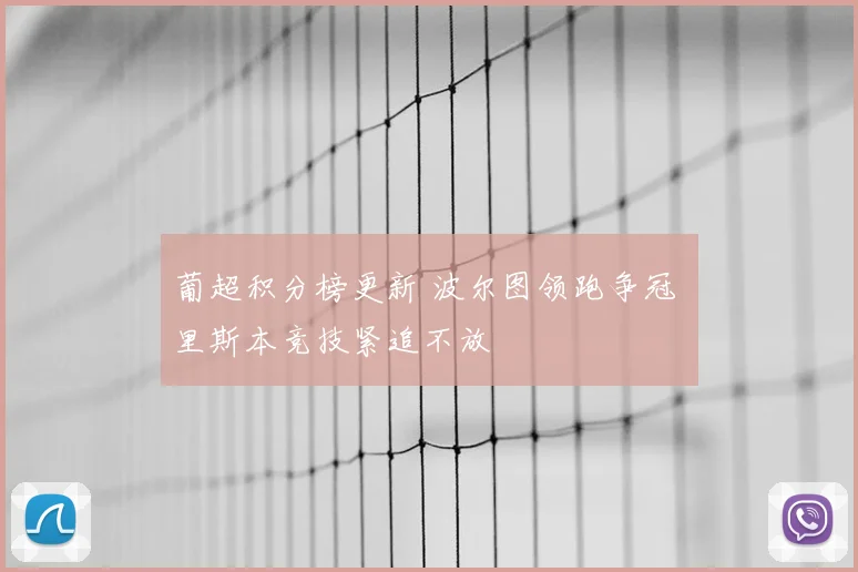 葡超积分榜更新 波尔图领跑争冠 里斯本竞技紧追不放