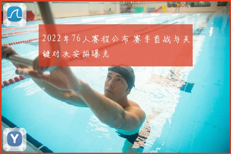 2022年76人赛程公布 赛季首战与关键对决安排曝光