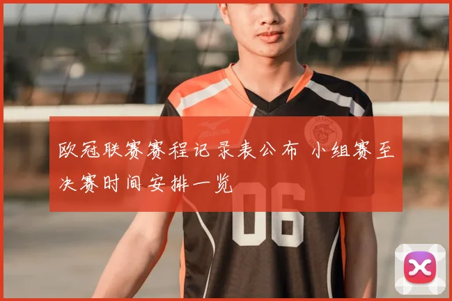 欧冠联赛赛程记录表公布 小组赛至决赛时间安排一览