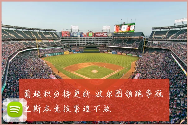 葡超积分榜更新 波尔图领跑争冠 里斯本竞技紧追不放
