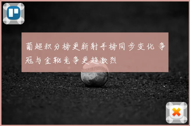 葡超积分榜更新射手榜同步变化 争冠与金靴竞争更趋激烈