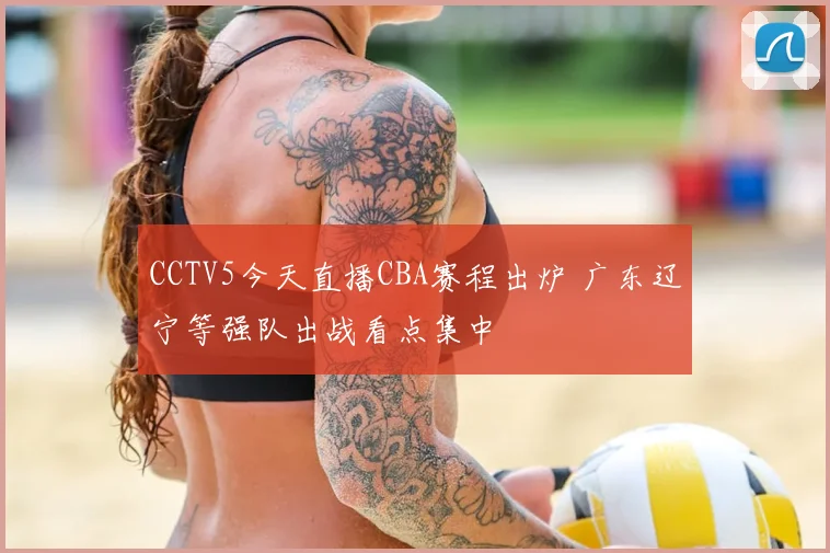 CCTV5今天直播CBA赛程出炉 广东辽宁等强队出战看点集中
